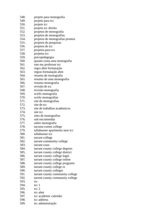 548. projeto para monografia
549. projeto para tcc
550. projeto tcc
551. projeto tcc direito
552. projetos de monografia
553. projetos de monografias
554. projetos de monografias prontos
555. projetos de pesquisas
556. projetos de tcc
557. projetos para tcc
558. projetos tcc
559. psicopedagogia
560. quanto custa uma monografia
561. rate my professor tcc
562. regra abnt formatação
563. regras formatação abnt
564. resumo de monografia
565. resumo de uma monografia
566. resumo monografia
567. revisão de tcc
568. revisão monografia
569. scielo monografia
570. scielo monografias
571. site de monografias
572. site de tcc
573. site de trabalhos academicos
574. site tcc
575. sites de monografias
576. sob encomendas
577. sobre monografia
578. tacoma comm college
579. tallahassee apartments near tcc
580. tallahassee tcc
581. tarrant college
582. tarrant community college
583. tarrant coun
584. tarrant county college degrees
585. tarrant county college district
586. tarrant county college login
587. tarrant county college online
588. tarrant county college programs
589. tarrant county college tx
590. tarrant county colleges
591. tarrant county community college
592. tarrent county community college
593. tcc
594. tcc 1
595. tcc 2
596. tcc abnt
597. tcc academic calendar
598. tcc address
599. tcc administração
 
