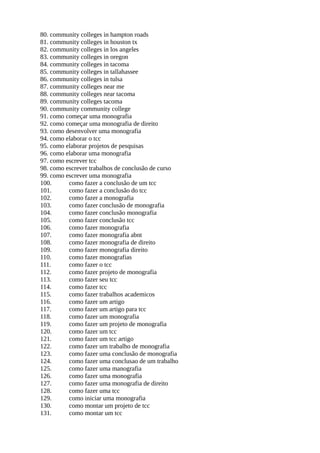 80. community colleges in hampton roads
81. community colleges in houston tx
82. community colleges in los angeles
83. community colleges in oregon
84. community colleges in tacoma
85. community colleges in tallahassee
86. community colleges in tulsa
87. community colleges near me
88. community colleges near tacoma
89. community colleges tacoma
90. community community college
91. como começar uma monografia
92. como começar uma monografia de direito
93. como desenvolver uma monografia
94. como elaborar o tcc
95. como elaborar projetos de pesquisas
96. como elaborar uma monografia
97. como escrever tcc
98. como escrever trabalhos de conclusão de curso
99. como escrever uma monografia
100. como fazer a conclusão de um tcc
101. como fazer a conclusão do tcc
102. como fazer a monografia
103. como fazer conclusão de monografia
104. como fazer conclusão monografia
105. como fazer conclusão tcc
106. como fazer monografia
107. como fazer monografia abnt
108. como fazer monografia de direito
109. como fazer monografia direito
110. como fazer monografias
111. como fazer o tcc
112. como fazer projeto de monografia
113. como fazer seu tcc
114. como fazer tcc
115. como fazer trabalhos academicos
116. como fazer um artigo
117. como fazer um artigo para tcc
118. como fazer um monografia
119. como fazer um projeto de monografia
120. como fazer um tcc
121. como fazer um tcc artigo
122. como fazer um trabalho de monografia
123. como fazer uma conclusão de monografia
124. como fazer uma conclusao de um trabalho
125. como fazer uma manografia
126. como fazer uma monografia
127. como fazer uma monografia de direito
128. como fazer uma tcc
129. como iniciar uma monografia
130. como montar um projeto de tcc
131. como montar um tcc
 