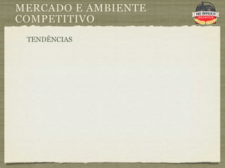 MERCADO E AMBIENTE
COMPETITIVO
 TENDÊNCIAS
 