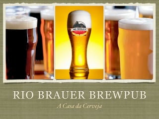 RIO BRAUER BREWPUB
     A Casa da Cerveja
 