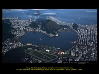 Jockey Club. Atrás, Lagoa Rodrigo de Freitas com árvore de Natal no meio. Ao fundo: à esquerda, enseada de Botafogo, no meio, Praia de Copacabana e à direita, Ipanema e Leblon. Copyright  NILO LIMA Proibido o uso sem autorização c O 