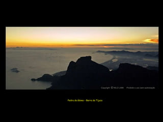 Copyright O NILO LIMA
                                        c             Proibido o uso sem autorização




Pedra da Gávea – Barra da Tijuca
 