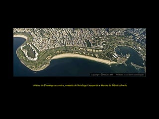 Copyright O NILO LIMA
                                                                c             Proibido o uso sem autorização




Aterro do Flamengo ao centro, enseada de Botafogo à esquerda e Marina da Glória à direita
 