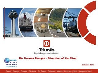 October, 2012
Rio Canoas Energia – Diversion of the River
 
