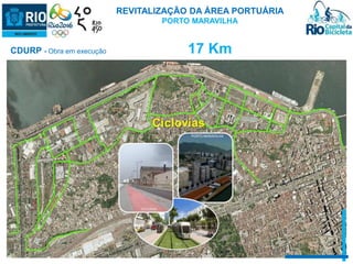 REVITALIZAÇÃO DA ÁREA PORTUÁRIA 
PORTO MARAVILHA 
CDURP - Obra em execução 17 Km 
 