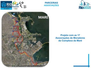 Projeto com as 17 
PARCERIAS 
ASSOCIAÇÕES 
Associaçôes de Moradores 
do Complexo da Maré 
 