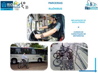 RioÔNIBUS 
IMPLANTAÇÃO DE 
BICICLETÁRIOS 
+ 
CURSOS DE 
CAPACITAÇÃO DE 
MOTORISTAS 
PARCERIAS 
 