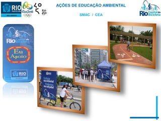 AÇÕES DE EDUCAÇÃO AMBIENTAL 
SMAC / CEA 
 