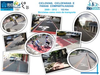 CICLOVIAS, CICLOFAIXAS E 
FAIXAS COMPARTILHADAS 
2009 – 2012 : 153 Km 
Bicicletas como meio de transporte 
 