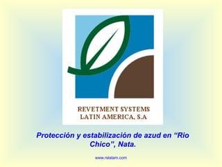 Protección y estabilización de azud en “Rio
Chico”, Nata.
www.rslatam.com
 
