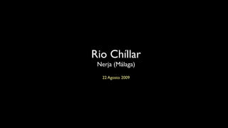 Rio Chíllar
 Nerja (Málaga)
  22 Agosto 2009
 