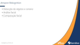 Amazon Rekognition
• Detecção de objetos e cenário
• Análise facial
• Comparação facial
Inteligência Artificial
 