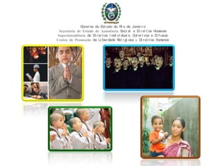 Governo do Est ado do Ri o de Janei ro
Secretaria de Estado de Assistência Soci al e Di rei t os Humanos
Superintendência de Di rei t os I ndi vi duai s, Col et i vos e Di f usos
Centro de Promoção da Li berdade Rel i gi osa & Di rei t os Humanos
 