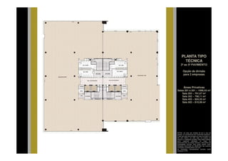 PLANTA TIPO
        TÉCNICA
     2º ao 5º PAVIMENTO

        Opção de divisão
        para 2 empresas



         Áreas Privativas
Salas 201 à 501 – 1066,43 m²
    Sala 202 – 791,67 m²
    Sala 302 – 798,11 m²
    Sala 402 – 804,55 m²
    Sala 502 – 810,99 m²




NOTAS:. As cotas são medidas de eixo a eixo de
paredes. Os revestimentos são meramente ilustrativos.
O piso das salas será entregue em osso (concreto) e o
teto sem rebaixo, em osso (laje). Os projetos de
estrutura e instalações lançados nesta planta poderão
sofrer    pequenas     alterações    ao   longo    do
desenvolvimento do projeto executivo, decorrentes de
necessidades técnicas. Esta planta poderá sofrer
alterações decorrentes do atendimento das posturas
municipais, concessionárias e do local.
As instalações hidrossanitárias somente serão
entregues no WC.
 