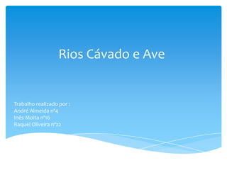 Rios Cávado e Ave

Trabalho realizado por :
André Almeida nº4
Inês Moita nº16
Raquel Oliveira nº22

 