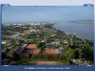 Em Galati na Roménia, o último país que “visita”
 