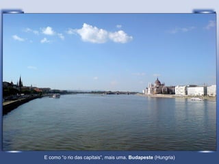 E como “o rio das capitais”, mais uma. Budapeste (Hungria)
 