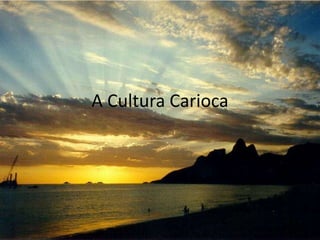 A Cultura Carioca 