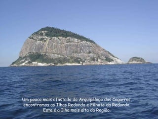 Um pouco mais afastado do Arquipélago das Cagarras,  encontramos as Ilhas Redonda e Filhote da Redonda.  Esta é a Ilha mai...