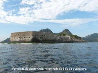 Fortaleza de Santa Cruz, na entrada da Baía de Guanabara. 