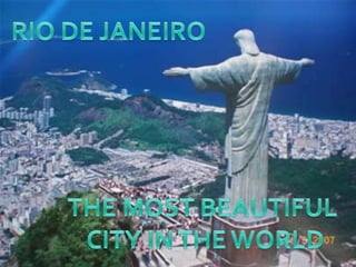 RIO DE JANEIRO THE MOST BEAUTIFUL  CITY IN THE WORLD 