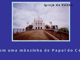 Igreja da Penha E com uma mãozinha de Papai do Céu... 