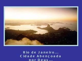 Rio de Janeiro... Cidade Abençoada por Deus... 