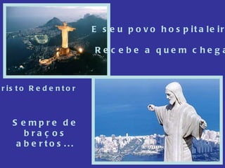 Cristo Redentor E seu povo hospitaleiro... Recebe a quem chega... Sempre de braços abertos... 