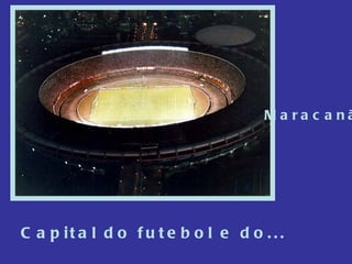 Maracanã Capital do futebol e do... 