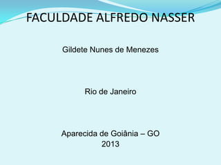 FACULDADE ALFREDO NASSER
Gildete Nunes de Menezes

Rio de Janeiro

Aparecida de Goiânia – GO
2013

 