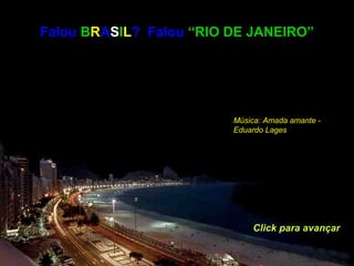 Falou BRASIL? Falou “RIO DE JANEIRO”
Click para avançar
Música: Amada amante -
Eduardo Lages
 