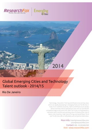 Emerging City Report - Rio de Janeiro (2014)
Sample Report
explore@researchfox.com
+1-408-469-4380
+91-80-6134-1500
www.researchfox.com
www.emergingcitiez.com
 1
 