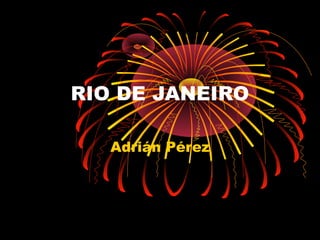 RIO DE JANEIRO
Adrián Pérez

 