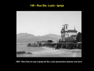 148 - Rua Sta. Luzia - Igreja
1865 - Rara foto em que a Igreja de Sta. Luzia apresentava apenas uma torre
 