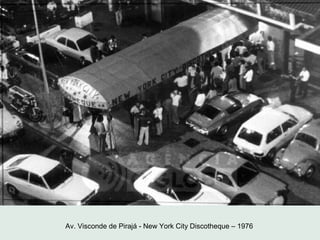 Av. Visconde de Pirajá - New York City Discotheque – 1976
 