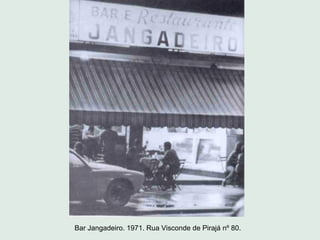 Bar Jangadeiro. 1971. Rua Visconde de Pirajá nº 80.
 