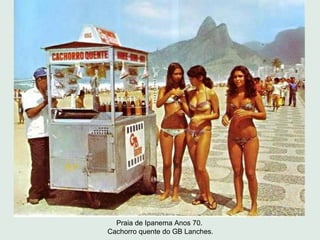 Praia de Ipanema Anos 70.
Cachorro quente do GB Lanches.
 
