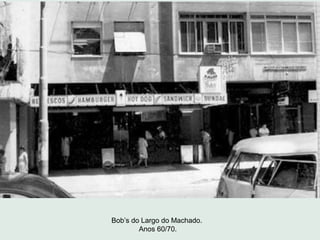 Bob’s do Largo do Machado.
        Anos 60/70.
 