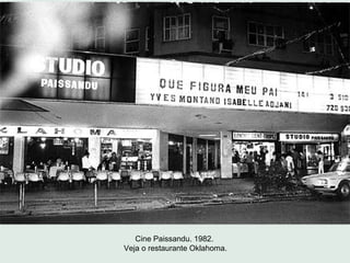Cine Paissandu. 1982.
Veja o restaurante Oklahoma.
 