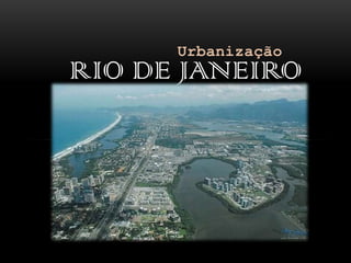 Urbanização
RIO DE JANEIRO
 
