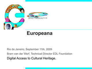Europeana Rio de Janeiro, September 11th, 2009 Bram van der Werf, Technical Director EDL Foundation Digital Access to Cultural Heritage,  