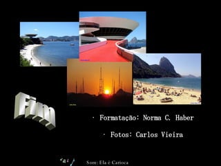 Formatação: Norma C. Haber Fotos: Carlos Vieira Fim Som: Ela é Carioca 