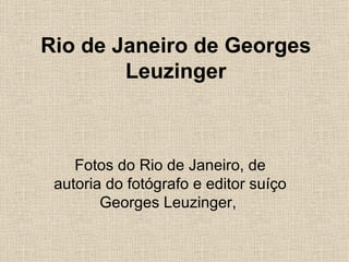Rio de Janeiro de Georges Leuzinger Fotos do Rio de Janeiro, de autoria do fotógrafo e editor suíço Georges Leuzinger,  