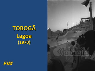 TOBOGÃ
Lagoa
(1970)