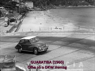 GUARATIBA (1960)
Olha só o DKW Vemag