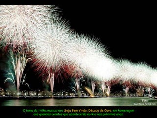 Foto Gustavo Pellizzon O tema da trilha musical era  Seja Bem-Vinda, Década de Ouro , em homenagem aos grandes eventos que acontecerão no Rio nos próximos anos. 