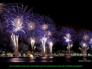 Foto Gustavo Pellizzon Um verdadeiro show de criatividade, que foi assistido por mais de 2 milhões de pessoas. 