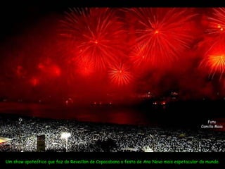 Foto Camilla Maia Um show apoteótico que faz do Reveillon de Copacabana a festa de Ano Novo mais espetacular do mundo. 