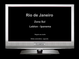 Rio de JaneiroRio de Janeiro
Zona SulZona Sul
Leblon - IpanemaLeblon - Ipanema
Regule seu áudioRegule seu áudio
CLANSACLANSA
Slides automático - aguardeSlides automático - aguarde
 