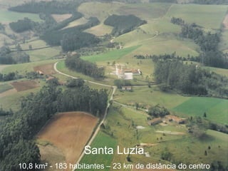 Santa Luzia 10,8 km ² - 183 habitantes – 23 km de distância do centro 